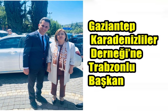 Gaziantep Karadenizliler Derneği’ne Trabzonlu Başkan